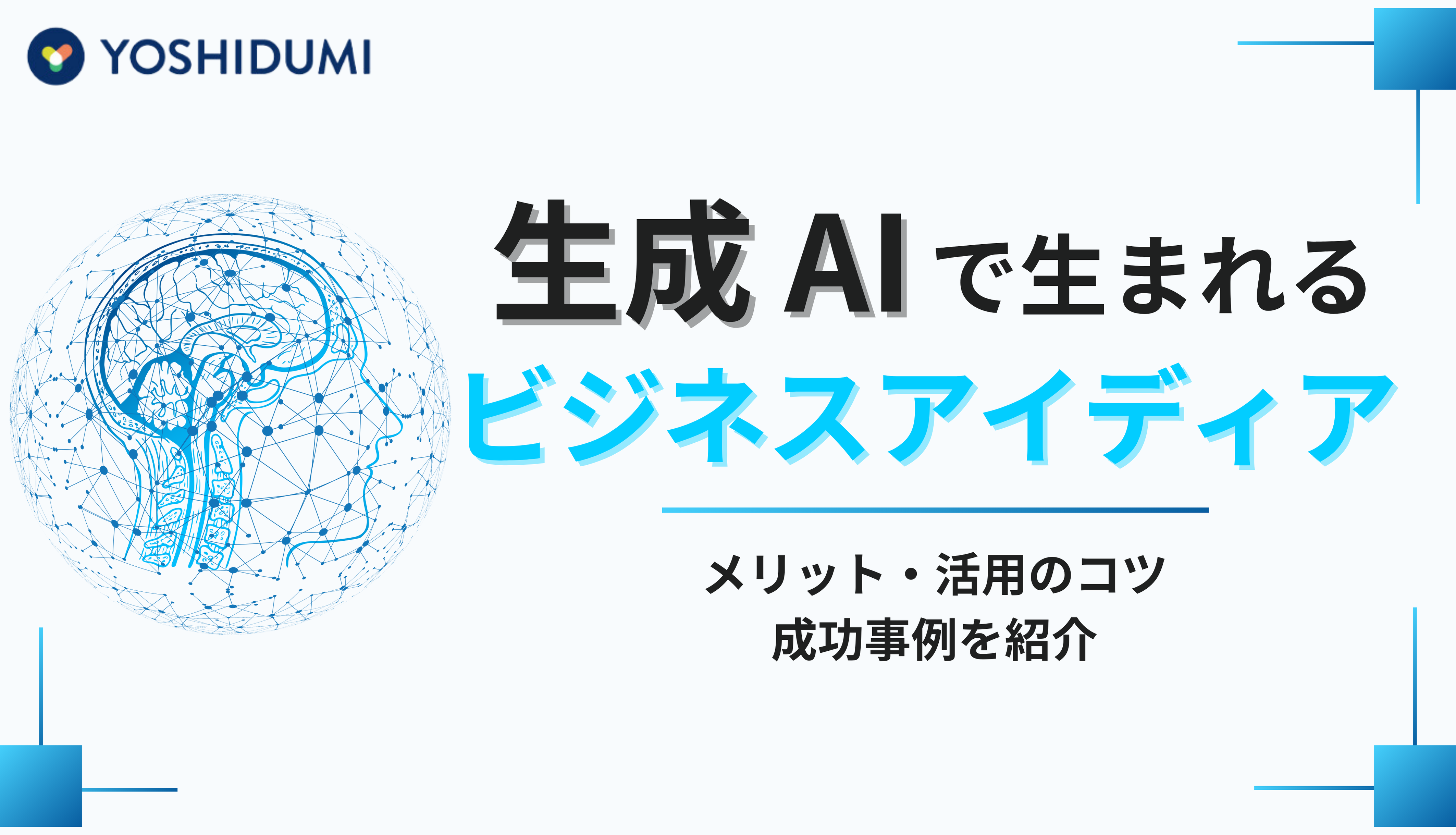 生成 AI で生まれるビジネスアイデア！メリット・活用のコツ・成功事例を紹介